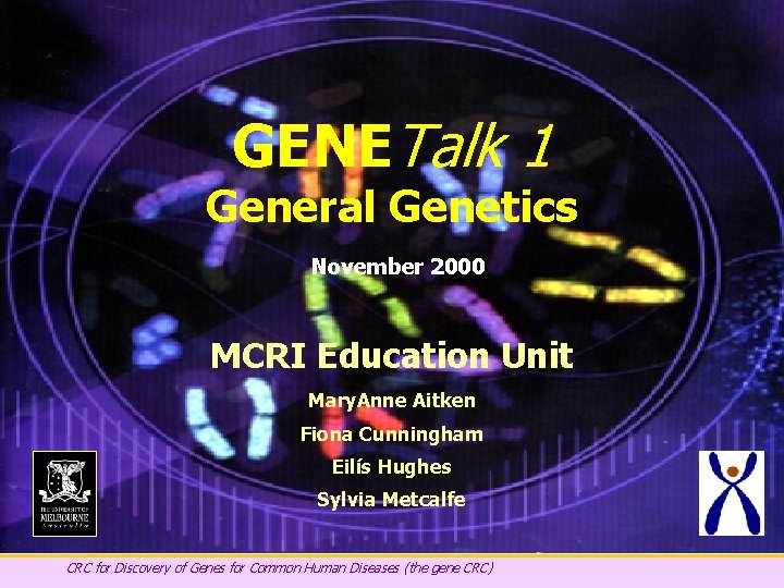 GENETalk 1 General Genetics November 2000 MCRI Education Unit Mary. Anne Aitken Fiona Cunningham