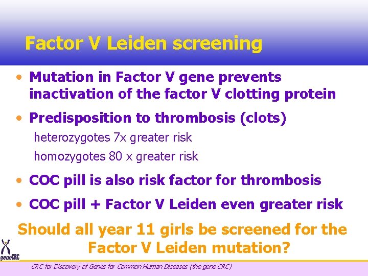 Factor V Leiden screening • Mutation in Factor V gene prevents inactivation of the