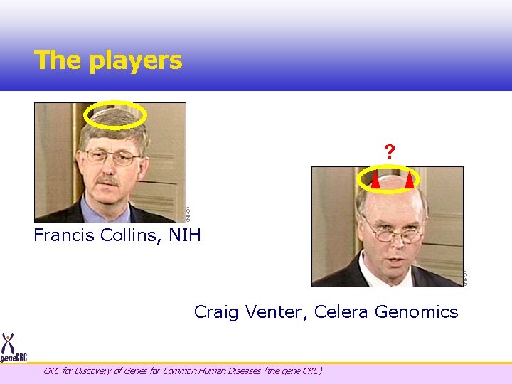 The players ? Francis Collins, NIH Craig Venter, Celera Genomics CRC for Discovery of