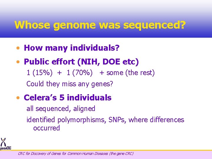 Whose genome was sequenced? • How many individuals? • Public effort (NIH, DOE etc)