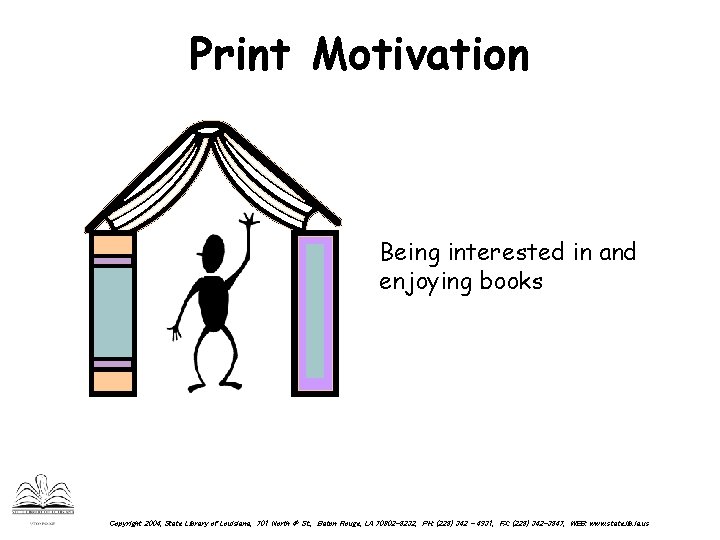 Print Motivation Being interested in and enjoying books Copyright 2004, State Library of Louisiana,
