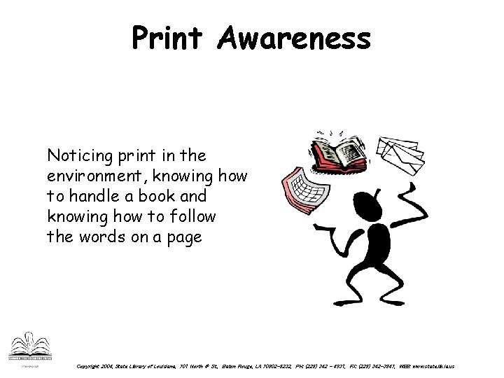 Print Awareness Noticing print in the environment, knowing how to handle a book and
