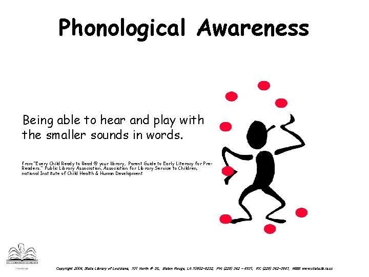 Phonological Awareness Being able to hear and play with the smaller sounds in words.