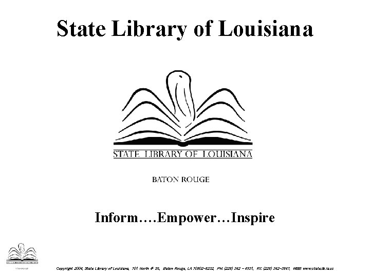 State Library of Louisiana Inform…. Empower…Inspire Copyright 2004, State Library of Louisiana, 701 North