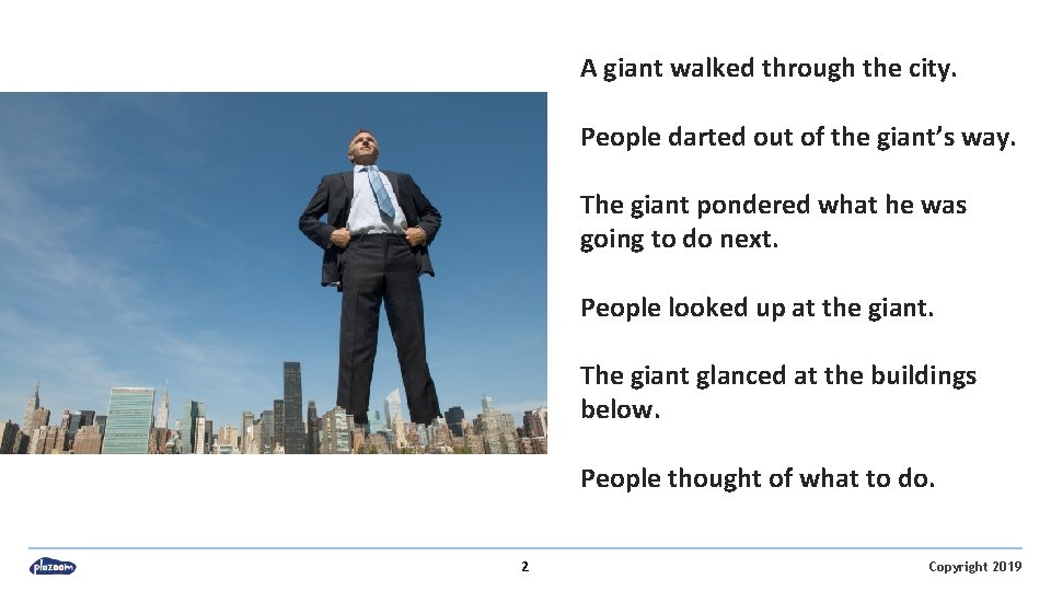 A giant walked through the city. People darted out of the giant’s way. The