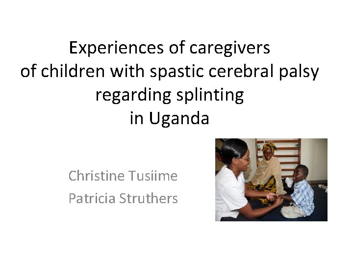 Experiences of caregivers of children with spastic cerebral palsy regarding splinting in Uganda Christine