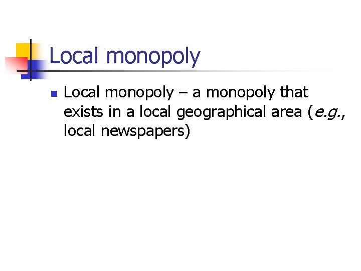 Local monopoly n Local monopoly – a monopoly that exists in a local geographical
