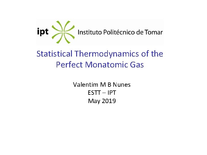 Statistical Thermodynamics of the Perfect Monatomic Gas Valentim M B Nunes ESTT – IPT