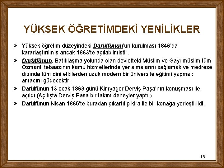 YÜKSEK ÖĞRETİMDEKİ YENİLİKLER Ø Yüksek öğretim düzeyindeki Darülfünun’un kurulması 1846’da kararlaştırılmış ancak 1863’te açılabilmiştir.