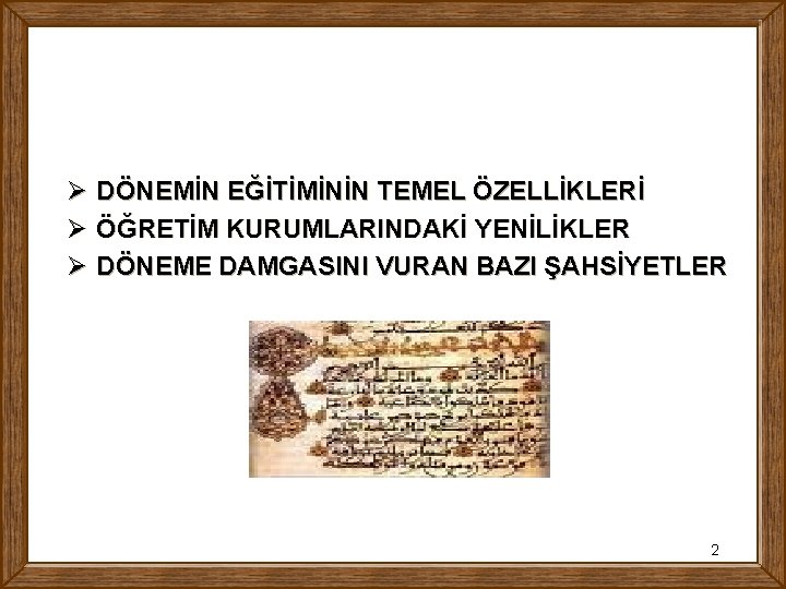 Ø DÖNEMİN EĞİTİMİNİN TEMEL ÖZELLİKLERİ Ø ÖĞRETİM KURUMLARINDAKİ YENİLİKLER Ø DÖNEME DAMGASINI VURAN BAZI