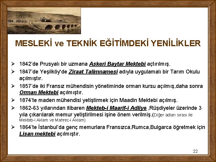 MESLEKİ ve TEKNİK EĞİTİMDEKİ YENİLİKLER Ø 1842’de Prusyalı bir uzmana Askeri Baytar Mektebi açtırılmış.