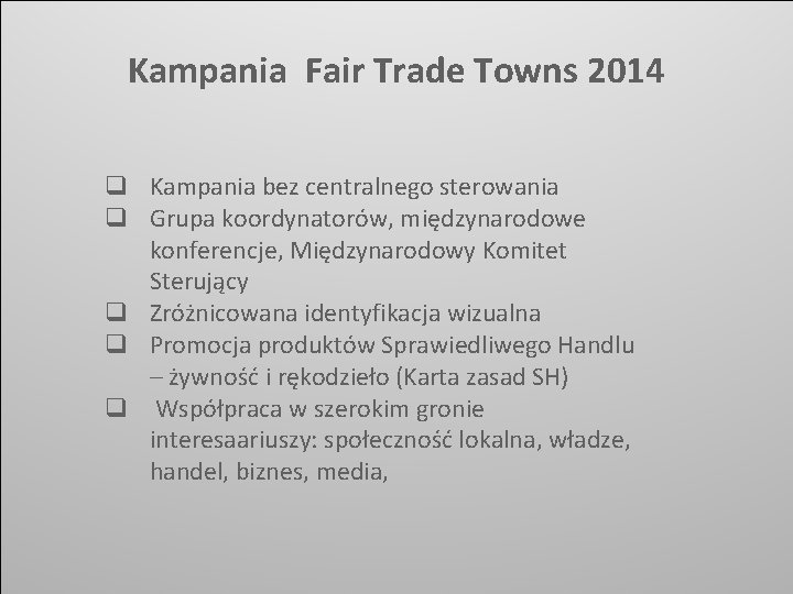 Kampania Fair Trade Towns 2014 q Kampania bez centralnego sterowania q Grupa koordynatorów, międzynarodowe