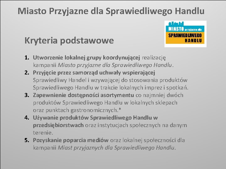 Miasto Przyjazne dla Sprawiedliwego Handlu Kryteria podstawowe 1. Utworzenie lokalnej grupy koordynującej realizację kampanii