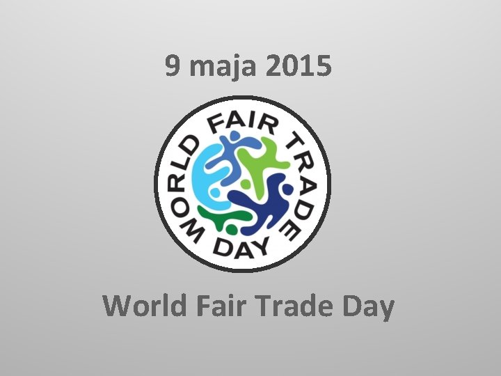 9 maja 2015 World Fair Trade Day 