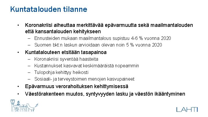 Kuntatalouden tilanne • Koronakriisi aiheuttaa merkittävää epävarmuutta sekä maailmantalouden että kansantalouden kehitykseen – Ennusteiden Kuntatalouden tilanne • Koronakriisi aiheuttaa merkittävää epävarmuutta sekä maailmantalouden että kansantalouden kehitykseen – Ennusteiden
