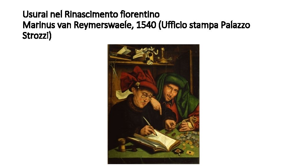 Usurai nel Rinascimento fiorentino Marinus van Reymerswaele, 1540 (Ufficio stampa Palazzo Strozzi) 