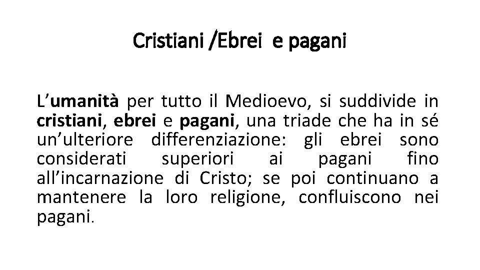 Cristiani /Ebrei e pagani L’umanità per tutto il Medioevo, si suddivide in cristiani, ebrei