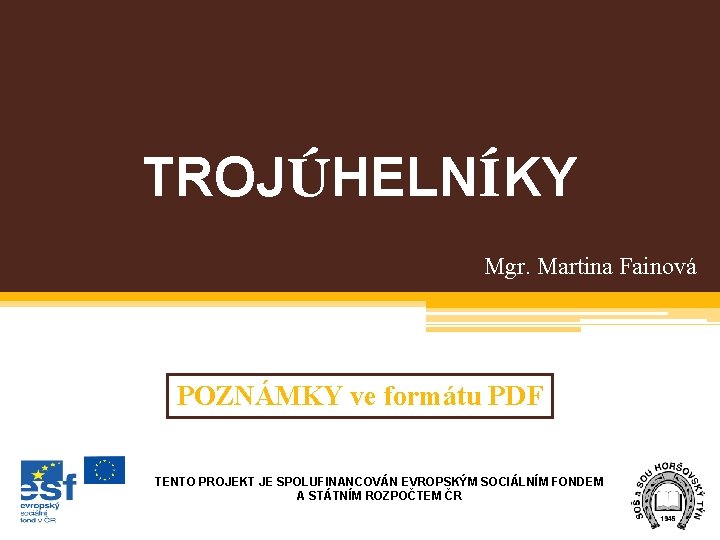 TROJÚHELNÍKY Mgr. Martina Fainová POZNÁMKY ve formátu PDF TENTO PROJEKT JE SPOLUFINANCOVÁN EVROPSKÝM SOCIÁLNÍM