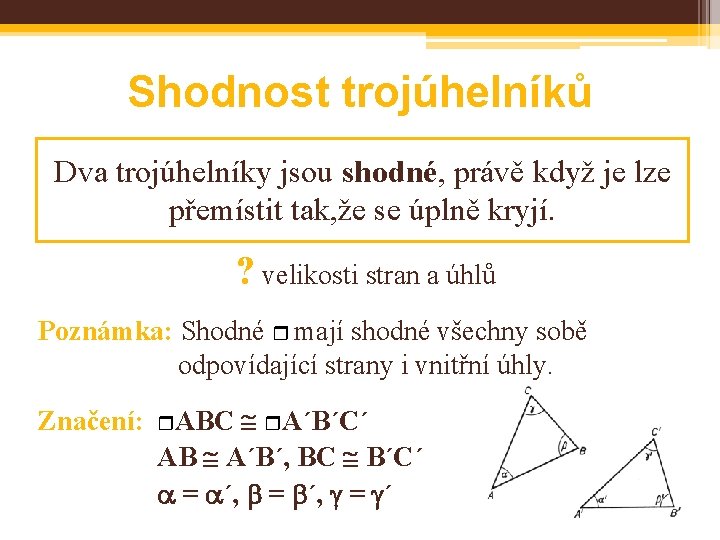 Shodnost trojúhelníků Dva trojúhelníky jsou shodné, právě když je lze přemístit tak, že se