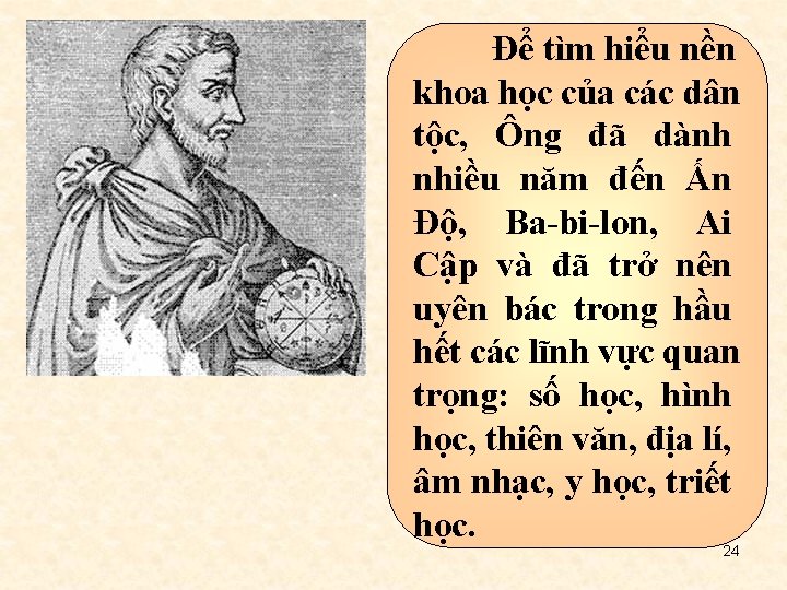 Để tìm hiểu nền khoa học của các dân tộc, Ông đã dành nhiều