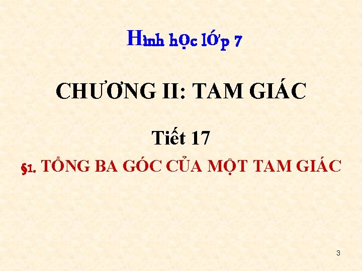 Hình học lớp 7 CHƯƠNG II: TAM GIÁC Tiết 17 § 1. TỔNG BA