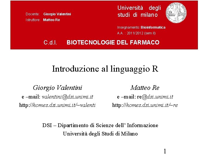 Docente: Giorgio Valentini Istruttore: Matteo Re Università degli studi di milano Insegnamento: Bioinformatica A. Docente: Giorgio Valentini Istruttore: Matteo Re Università degli studi di milano Insegnamento: Bioinformatica A.