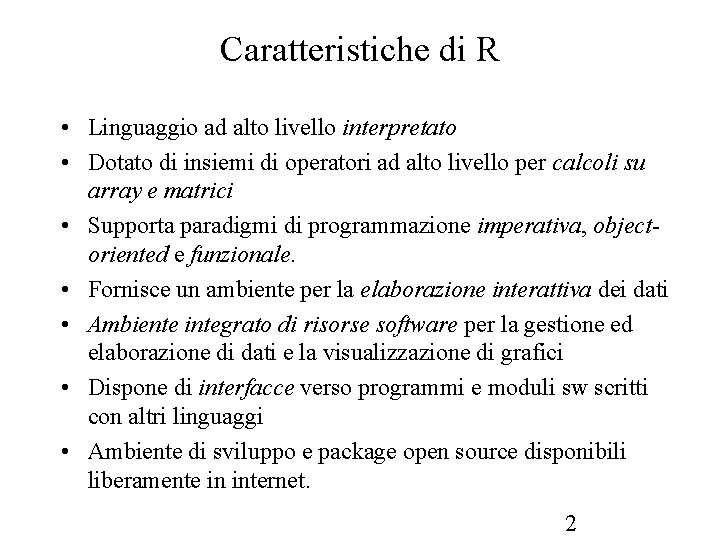 Caratteristiche di R • Linguaggio ad alto livello interpretato • Dotato di insiemi di Caratteristiche di R • Linguaggio ad alto livello interpretato • Dotato di insiemi di