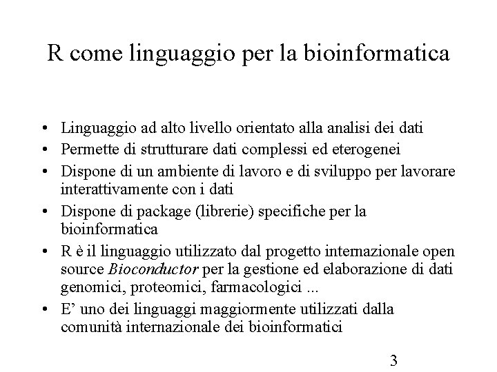R come linguaggio per la bioinformatica • Linguaggio ad alto livello orientato alla analisi R come linguaggio per la bioinformatica • Linguaggio ad alto livello orientato alla analisi
