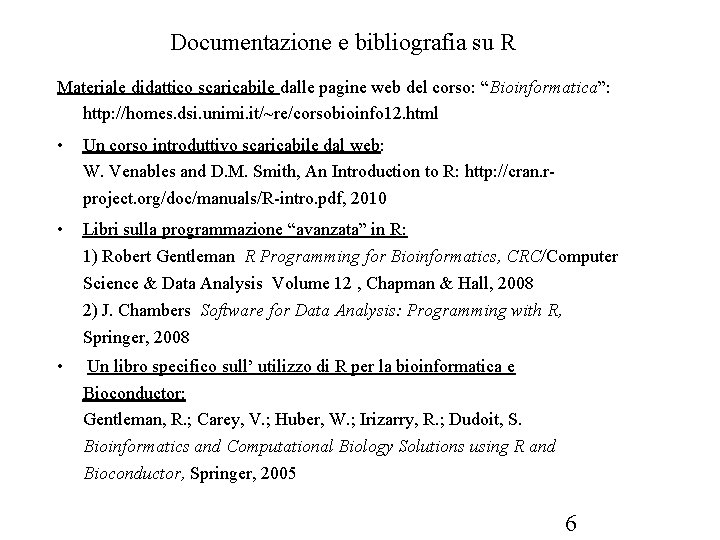 Documentazione e bibliografia su R Materiale didattico scaricabile dalle pagine web del corso: “Bioinformatica”: Documentazione e bibliografia su R Materiale didattico scaricabile dalle pagine web del corso: “Bioinformatica”: