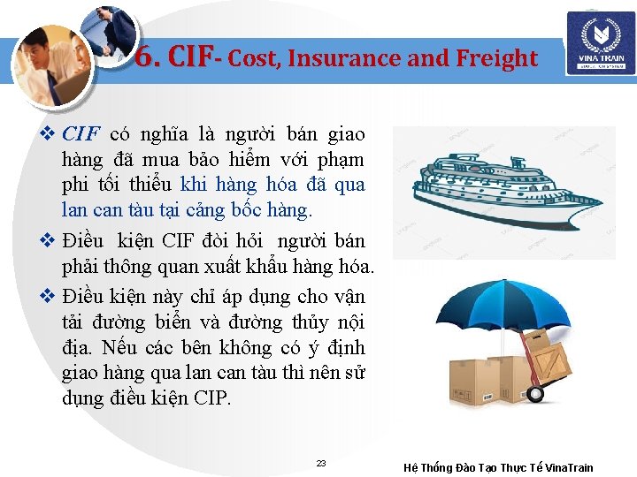 6. CIF- Cost, Insurance and Freight v CIF có nghĩa là người bán giao