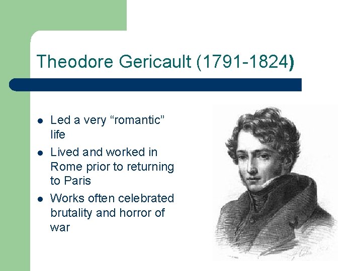 Theodore Gericault (1791 -1824) l l l Led a very “romantic” life Lived and