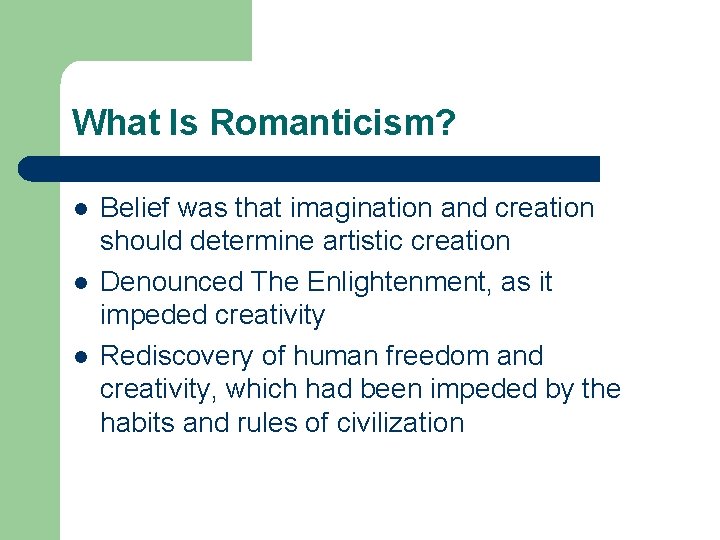 What Is Romanticism? l l l Belief was that imagination and creation should determine