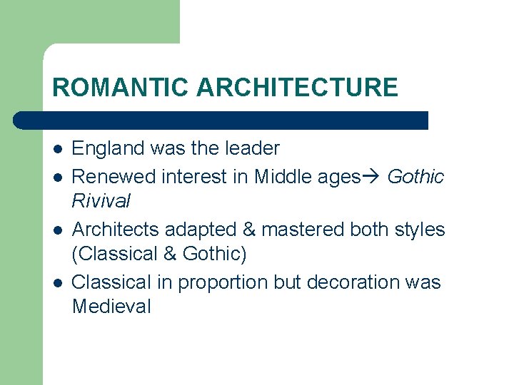 ROMANTIC ARCHITECTURE l l England was the leader Renewed interest in Middle ages Gothic