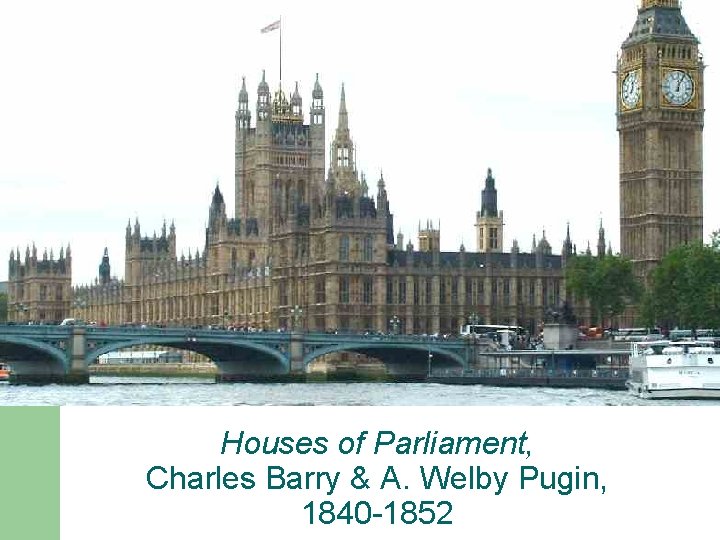 Houses of Parliament, Charles Barry & A. Welby Pugin, 1840 -1852 