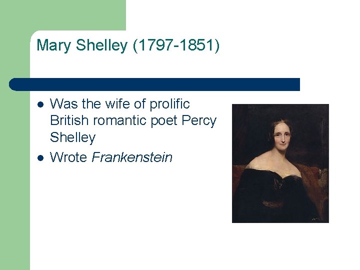 Mary Shelley (1797 -1851) l l Was the wife of prolific British romantic poet