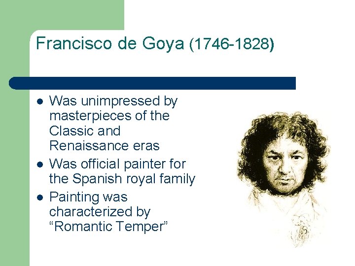 Francisco de Goya (1746 -1828) l l l Was unimpressed by masterpieces of the