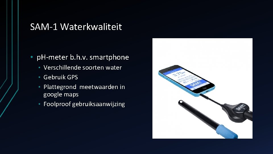 SAM-1 Waterkwaliteit • p. H-meter b. h. v. smartphone Verschillende soorten water • Gebruik