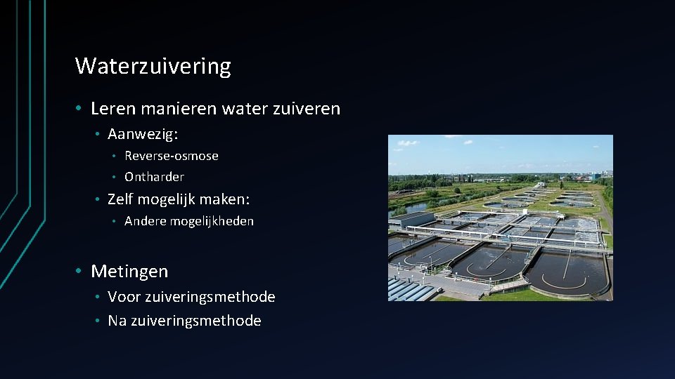 Waterzuivering • Leren manieren water zuiveren • Aanwezig: Reverse-osmose • Ontharder • • Zelf