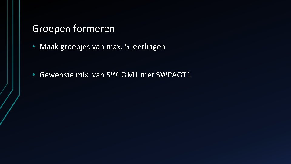 Groepen formeren • Maak groepjes van max. 5 leerlingen • Gewenste mix van SWLOM