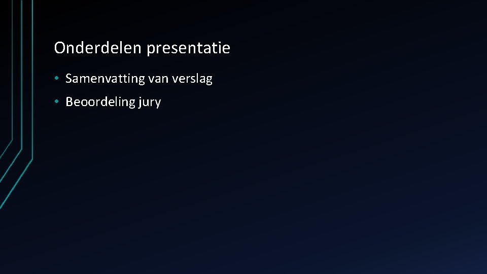 Onderdelen presentatie • Samenvatting van verslag • Beoordeling jury 