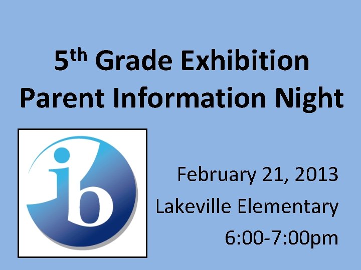 th 5 Grade Exhibition Parent Information Night February 21, 2013 Lakeville Elementary 6: 00