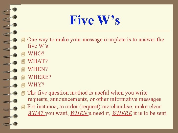 Five W’s One way to make your message complete is to answer the five