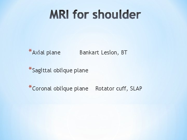 *Axial plane Bankart Lesion, BT *Sagittal oblique plane *Coronal oblique plane Rotator cuff, SLAP *Axial plane Bankart Lesion, BT *Sagittal oblique plane *Coronal oblique plane Rotator cuff, SLAP