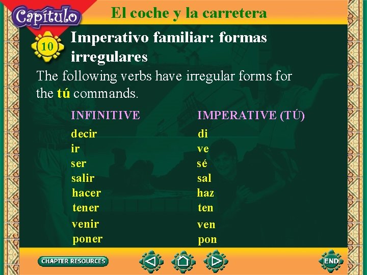 10 El coche y la carretera Imperativo familiar: formas irregulares The following verbs have