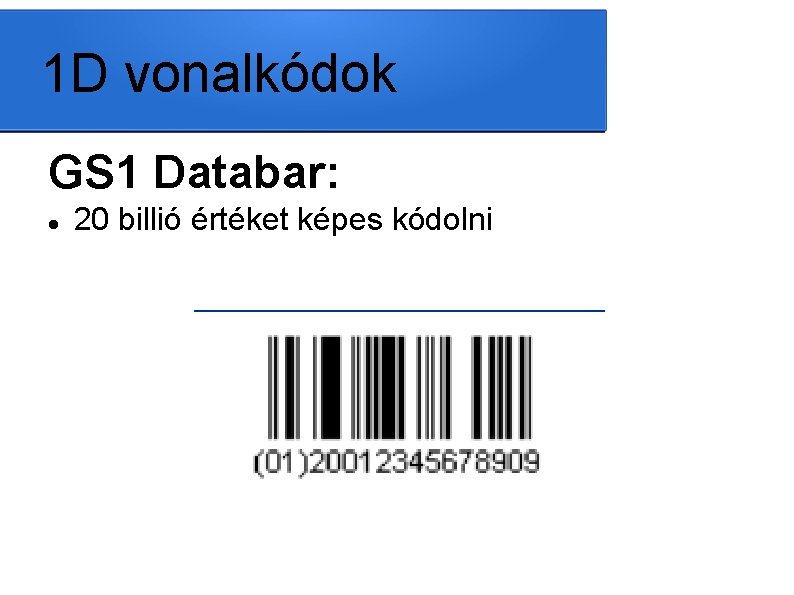 1 D vonalkódok GS 1 Databar: 20 billió értéket képes kódolni 