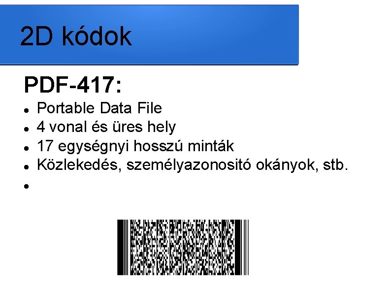 2 D kódok PDF-417: Portable Data File 4 vonal és üres hely 17 egységnyi