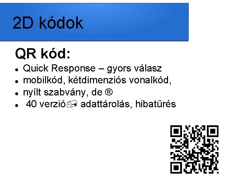 2 D kódok QR kód: Quick Response – gyors válasz mobilkód, kétdimenziós vonalkód, nyílt