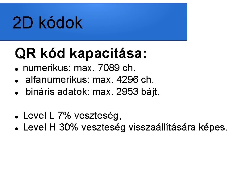 2 D kódok QR kód kapacitása: numerikus: max. 7089 ch. alfanumerikus: max. 4296 ch.