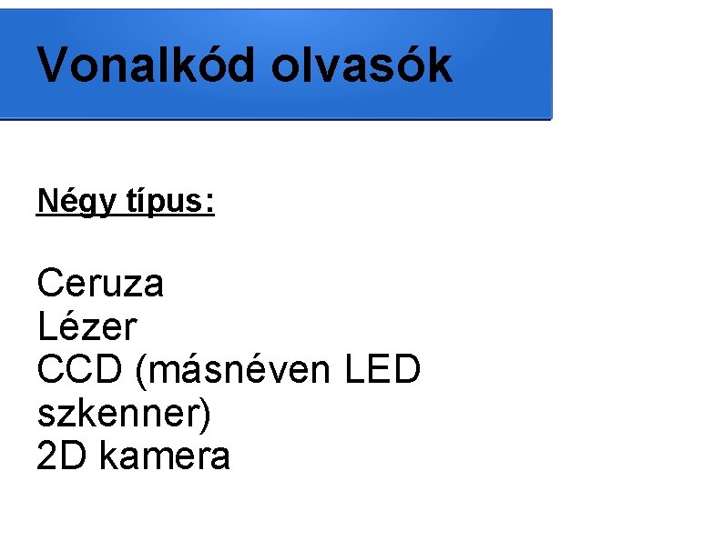 Vonalkód olvasók Négy típus: Ceruza Lézer CCD (másnéven LED szkenner) 2 D kamera 
