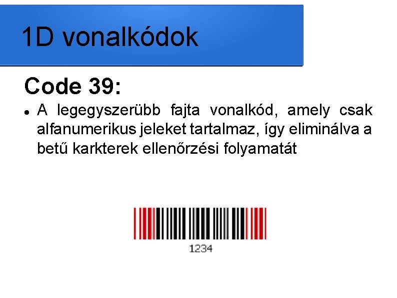1 D vonalkódok Code 39: A legegyszerübb fajta vonalkód, amely csak alfanumerikus jeleket tartalmaz,